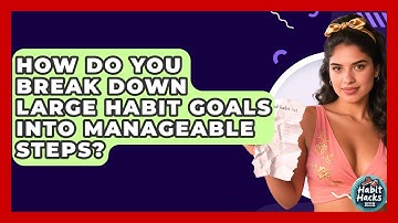 How Do You Break Down Large Habit Goals Into Manageable Steps? - Habit Hacks Hub