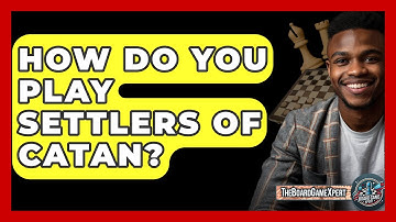 How Do You Play Settlers Of Catan? - The Board Game Xpert