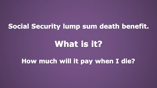Social Security Lump Sum Death Benefit. What is it? How Much Will It Pay When I Die?