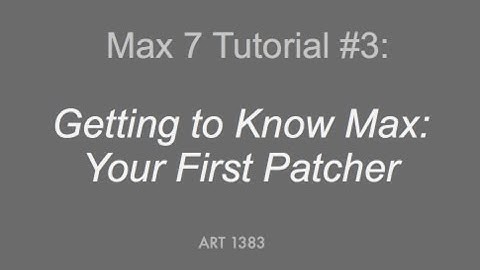 Max 7 Tutorial # 3: Getting to Know Max - Your First Patcher