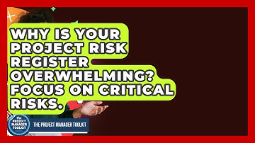 Why Is Your Project Risk Register Overwhelming? Focus On Critical Risks.