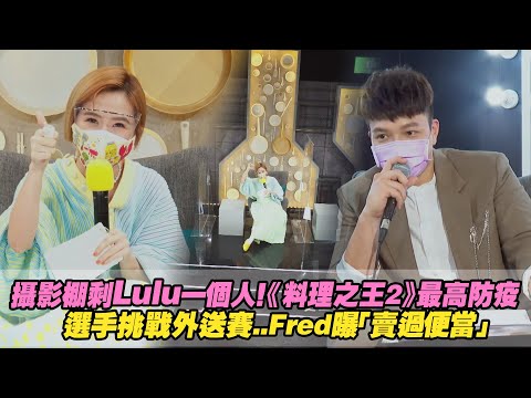 攝影棚剩Lulu一個人！《料理之王2》最高防疫　選手挑戰外送賽..Fred曝「賣過便當」