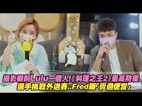 攝影棚剩Lulu一個人！《料理之王2》最高防疫 選手挑戰外送賽..Fred曝「賣過便當」