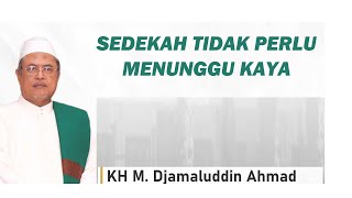 SEDEKAH TIDAK PERLU MENUNGGU KAYA-NGAJI HIKAM KH JAMALUDIN AHMAD