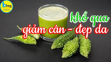 Giảm cân nhanh tại nhà chỉ với KHỔ QUA: eo thon, đùi nhỏ không còn là mơ ước