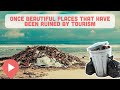 Once beautiful places that have been ruined by tourism
