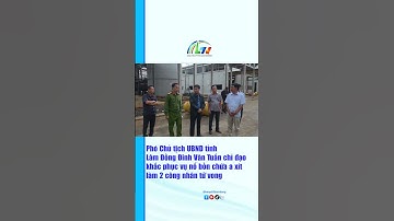 Phó Chủ tịch UBND tỉnh Lâm Đồng chỉ đạo khắc phục vụ nổ bồn chứa a xít làm 2 công nhân t.ử v.o.ng