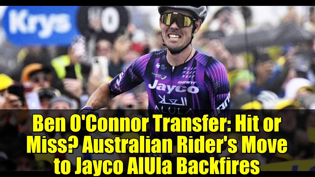 Ben O'Connor Transfer: Hit or Miss? Australian Rider's Move to Jayco AlUla Backfires