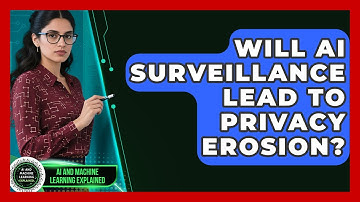 Will AI Surveillance Lead To Privacy Erosion? - AI and Machine Learning Explained