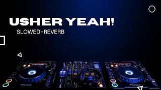 Usher - Yeah! (SLOWED + REVERB) lyrics ft.Lil Jon, Ludacris