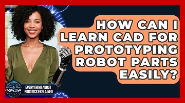 How Can I Learn CAD For Prototyping Robot Parts Easily? - Everything About Robotics Explained