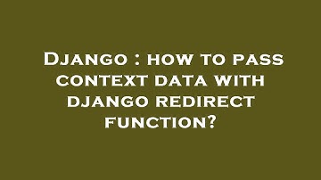 Django : how to pass context data with django redirect function?