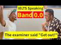 IELTS Speaking Band 0.0 | The Examiner Said "Get Out!"