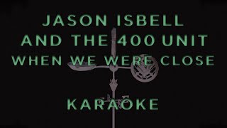 Jason Isbell and the 400 Unit - When We Were Close • KARAOKE