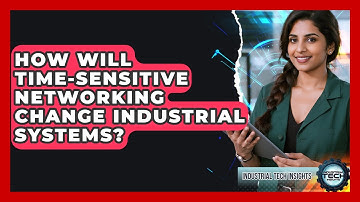How Will Time-Sensitive Networking Change Industrial Systems? - Industrial Tech Insights