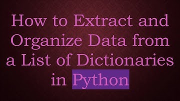 How to Extract and Organize Data from a List of Dictionaries in Python