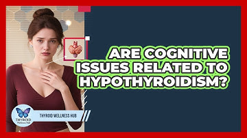 Are Cognitive Issues Related to Hypothyroidism?