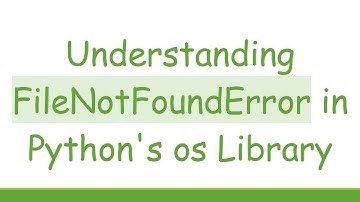 Understanding FileNotFoundError in Python