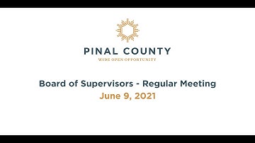 Pinal County Board of Supervisors - Regular Meeting: June 9, 2021