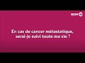 Le cancer en questions  en cas de cancer mtastatique seraije suivie toute ma vie 