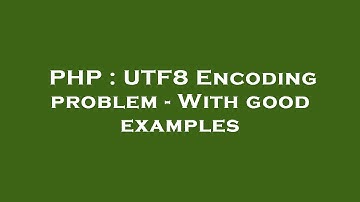 PHP : UTF8 Encoding problem - With good examples