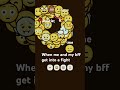 When I get a fight with my bff