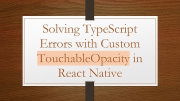 Solving TypeScript Errors with Custom TouchableOpacity in React Native