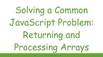 Solving a Common JavaScript Problem: Returning and Processing Arrays