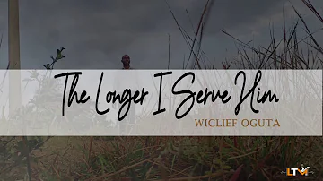 The Longer I Serve Him // LTM MUSIC// WICLIEF OGUTA