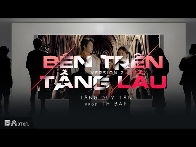 [BAE] Tăng Duy Tân - BÊN TRÊN TẦNG LẦU (Version2) ft. Th BAP | Official Music Video class=