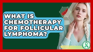 What Is Chemotherapy For Follicular Lymphoma? - Lymphoma Support Network