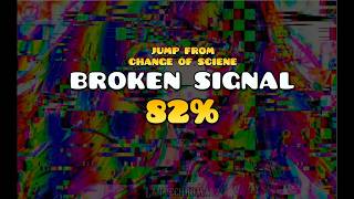 BROKEN SIGNAL 82% (JUMP FROM CHANGE OF SCENE)