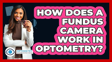 How Does A Fundus Camera Work In Optometry? - Optometry Knowledge Base