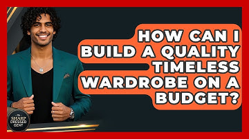How Can I Build A Quality Timeless Wardrobe On A Budget? - The Sharp Dressed Gent