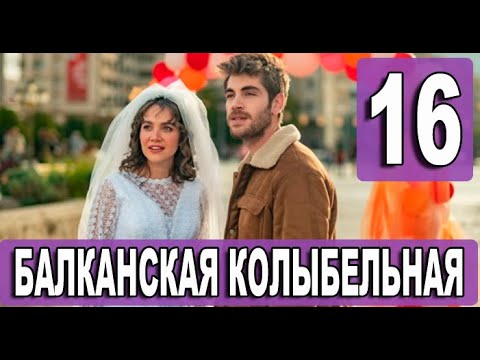 Балканская колыбельная 16 серия на русском языке. Новый турецкий сериал