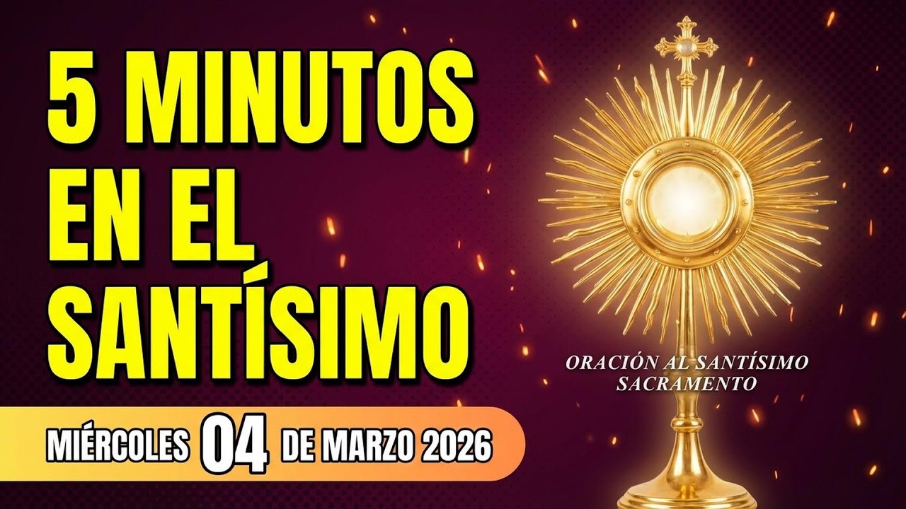 CINCO MINUTOS CON JESÚS SACRAMENTADO MIÉRCOLES 4 DE MARZO de 2026 🏡