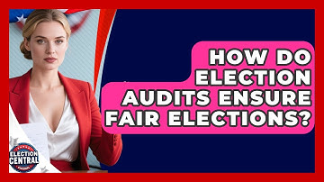 How Do Election Audits Ensure Fair Elections? - Election Central Channel