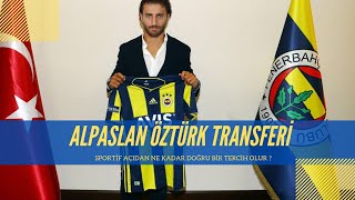 Alpaslan Öztürk Fenerbahçe İçin Doğru Tercih Mi ?