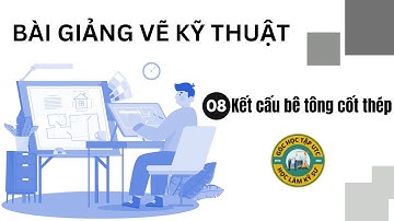 Bài giảng Vẽ kỹ thuật|Bài 8: Kết cấu bê tông cốt thép|UTC - Đại học GTVT