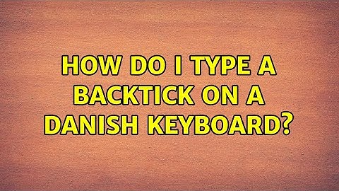 How do I type a backtick on a Danish keyboard?