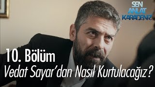 Vedat Sayardan Nasıl Kurtulacağız? - Sen Anlat Karadeniz 10. Bölüm