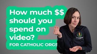 How much should you spend on video for your Catholic nonprofit?