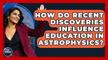 How Do Recent Discoveries Influence Education in Astrophysics? - Profiles in Politics