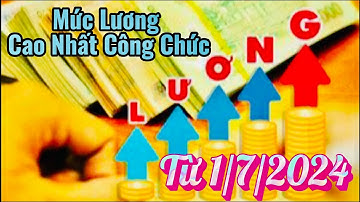 Mức lương cao nhất của công chức áp dụng từ 1/7/2024