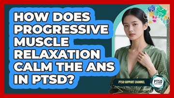 How Does Progressive Muscle Relaxation Calm The ANS In PTSD? - PTSD Support Channel