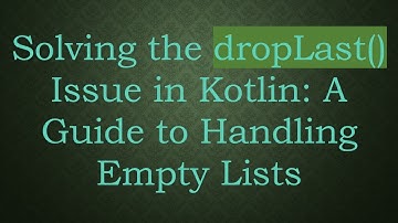 Solving the dropLast() Issue in Kotlin: A Guide to Handling Empty Lists