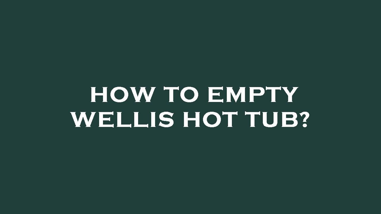 How To Empty Wellis Hot Tub YouTube how-to-empty-wellis-hot-tub-youtube