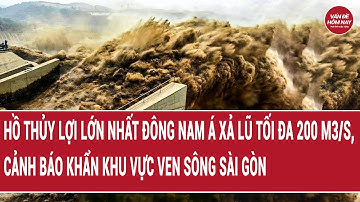 Hồ thủy lợi lớn nhất Đông Nam Á xả lũ tối đa 200 m3/s, cảnh báo khẩn khu vực ven sông Sài Gòn