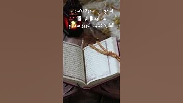 إسمع الى سورة الإسراء من آية 8 الى 15 القارئ : عبد العزيز سحيم