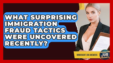 What Surprising Immigration Fraud Tactics Were Uncovered Recently? - Immigrant Job Answers